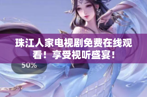 珠江人家电视剧免费在线观看！享受视听盛宴！