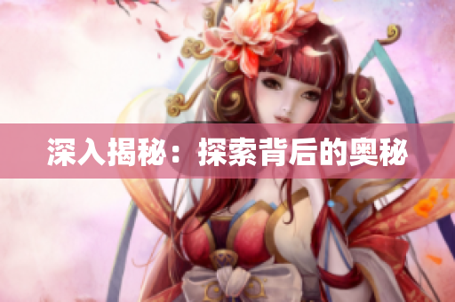 深入揭秘：探索背后的奥秘