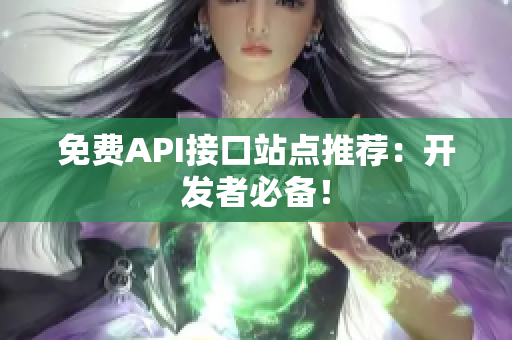 免费API接口站点推荐：开发者必备！