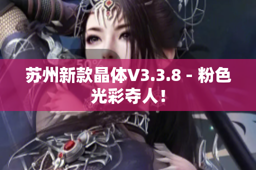 苏州新款晶体V3.3.8 - 粉色光彩夺人！
