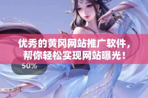 优秀的黄冈网站推广软件，帮你轻松实现网站曝光！