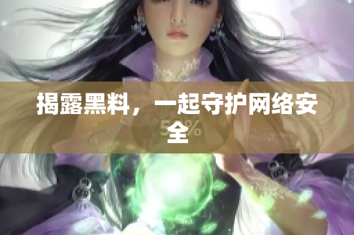 揭露黑料，一起守护网络安全