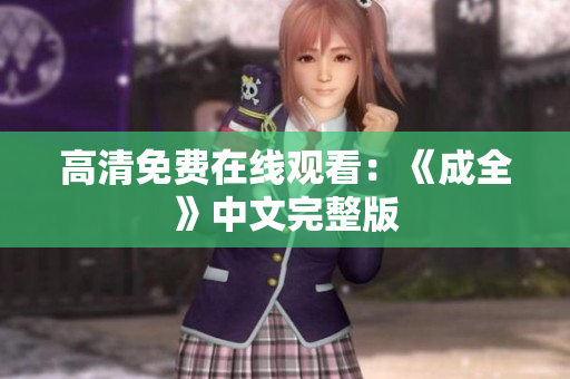 高清免费在线观看：《成全》中文完整版