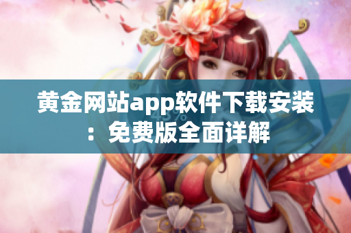 黄金网站app软件下载安装：免费版全面详解