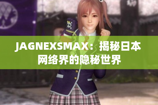 JAGNEXSMAX：揭秘日本网络界的隐秘世界