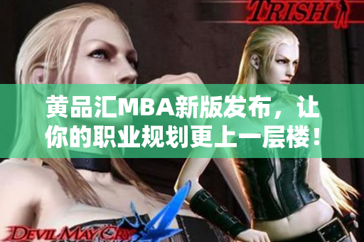 黄品汇MBA新版发布，让你的职业规划更上一层楼！