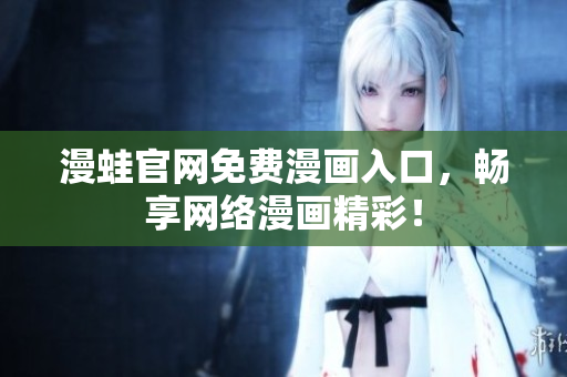 漫蛙官网免费漫画入口，畅享网络漫画精彩！