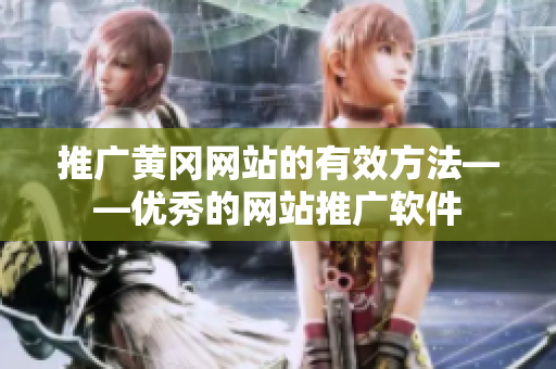 推广黄冈网站的有效方法——优秀的网站推广软件