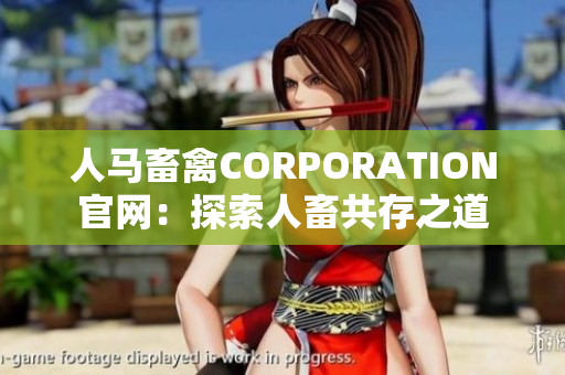 人马畜禽CORPORATION官网：探索人畜共存之道