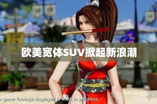 欧美宽体SUV掀起新浪潮