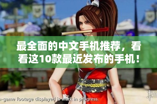 最全面的中文手机推荐，看看这10款最近发布的手机！