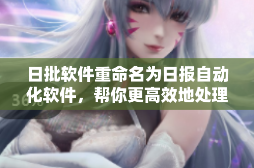 日批软件重命名为日报自动化软件，帮你更高效地处理日常工作