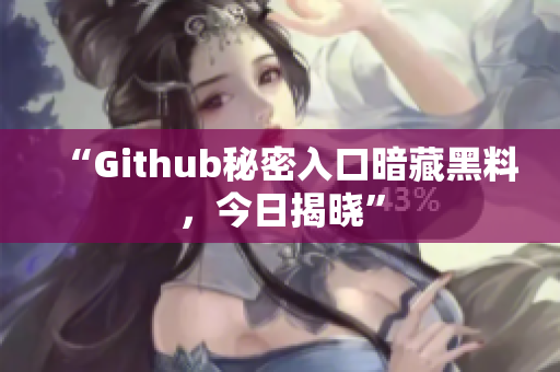 “Github秘密入口暗藏黑料，今日揭晓”