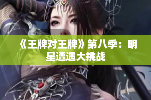 《王牌对王牌》第八季：明星遭遇大挑战