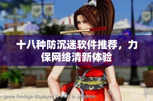 十八种防沉迷软件推荐，力保网络清新体验