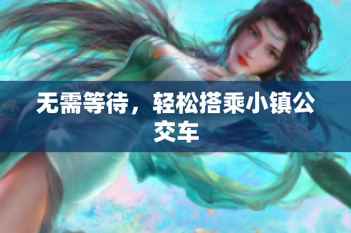 无需等待，轻松搭乘小镇公交车