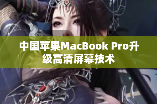 中国苹果MacBook Pro升级高清屏幕技术