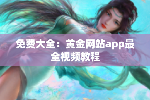 免费大全：黄金网站app最全视频教程