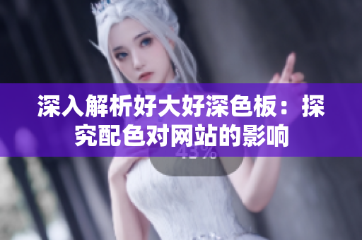 深入解析好大好深色板：探究配色对网站的影响