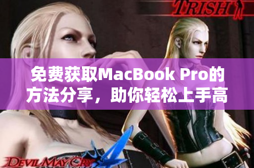 免费获取MacBook Pro的方法分享，助你轻松上手高端笔记本电脑