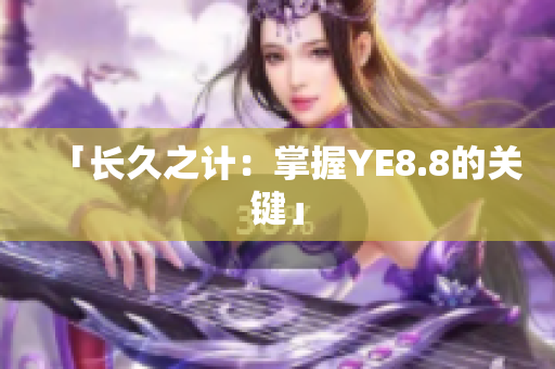 「长久之计：掌握YE8.8的关键」