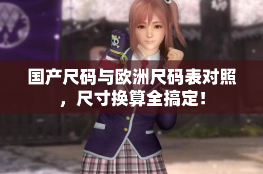 国产尺码与欧洲尺码表对照，尺寸换算全搞定！