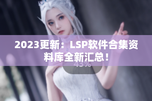2023更新：LSP软件合集资料库全新汇总！
