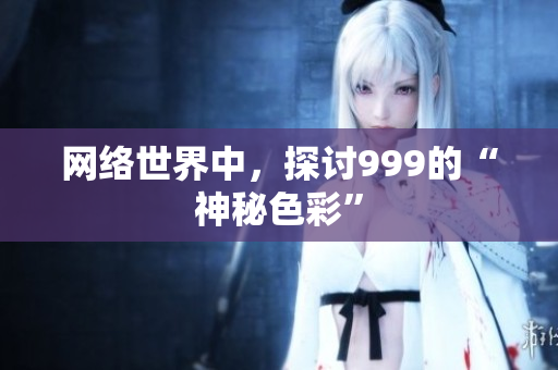 网络世界中，探讨999的“神秘色彩”