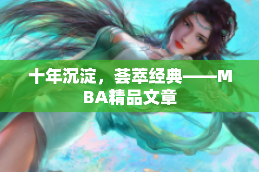 十年沉淀，荟萃经典——MBA精品文章