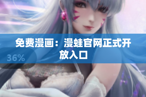 免费漫画：漫蛙官网正式开放入口