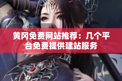 黄冈免费网站推荐：几个平台免费提供建站服务
