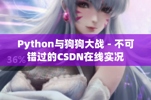 Python与狗狗大战 - 不可错过的CSDN在线实况