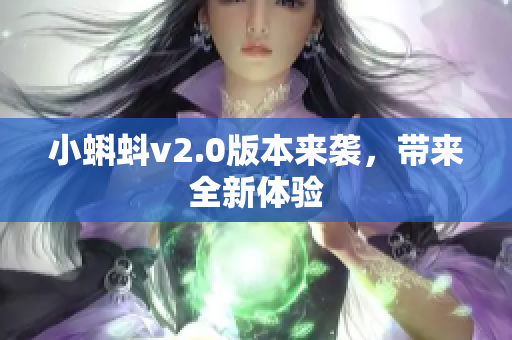小蝌蚪v2.0版本来袭，带来全新体验