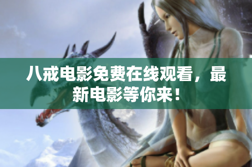 八戒电影免费在线观看，最新电影等你来！