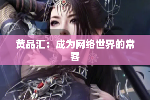 黄品汇：成为网络世界的常客