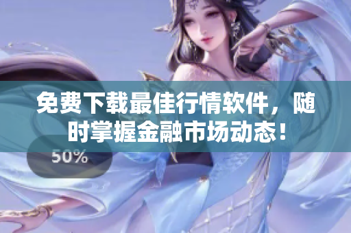 免费下载最佳行情软件，随时掌握金融市场动态！