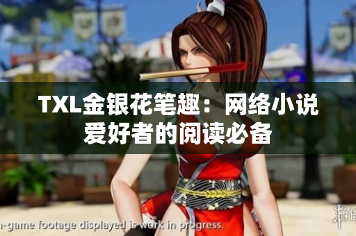 TXL金银花笔趣：网络小说爱好者的阅读必备
