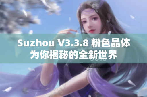 Suzhou V3.3.8 粉色晶体为你揭秘的全新世界