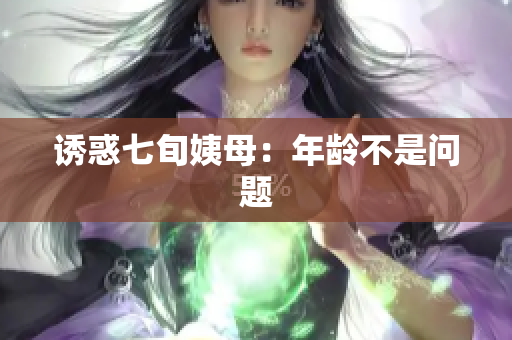 诱惑七旬姨母：年龄不是问题