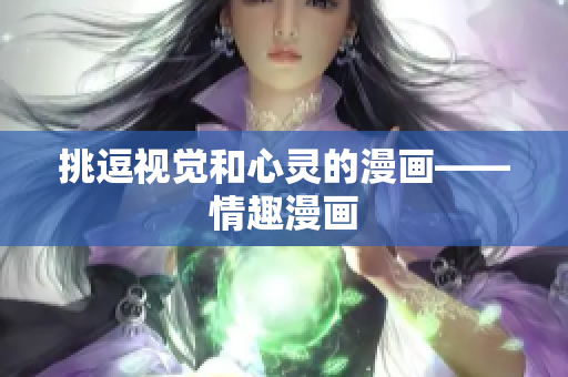 挑逗视觉和心灵的漫画——情趣漫画