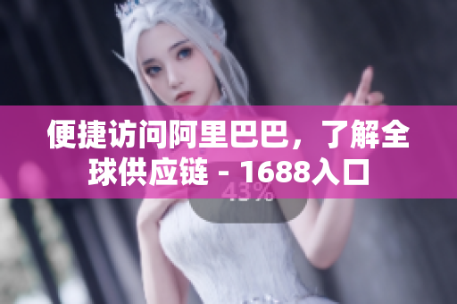 便捷访问阿里巴巴，了解全球供应链 - 1688入口