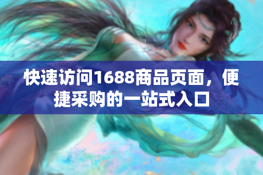 快速访问1688商品页面，便捷采购的一站式入口