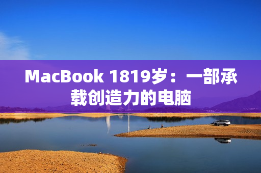 MacBook 1819岁：一部承载创造力的电脑
