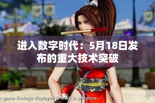 进入数字时代：5月18日发布的重大技术突破