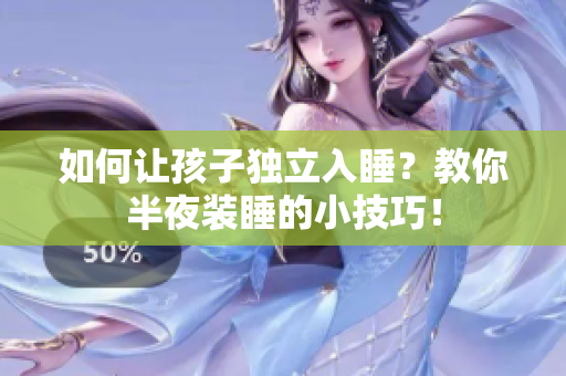 如何让孩子独立入睡？教你半夜装睡的小技巧！