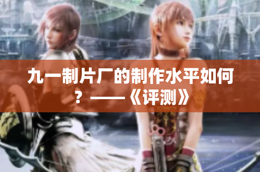 九一制片厂的制作水平如何？——《评测》
