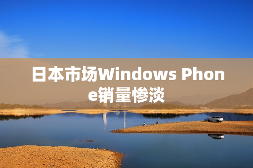 日本市场Windows Phone销量惨淡
