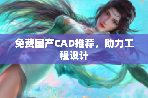 免费国产CAD推荐，助力工程设计