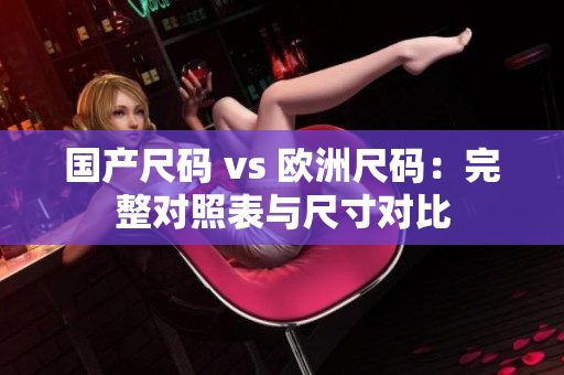 国产尺码 vs 欧洲尺码：完整对照表与尺寸对比