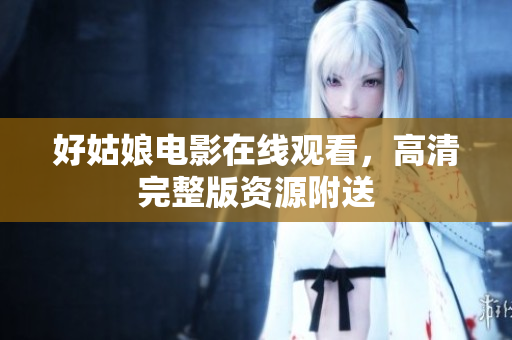 好姑娘电影在线观看，高清完整版资源附送